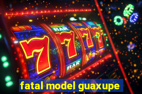 fatal model guaxupe